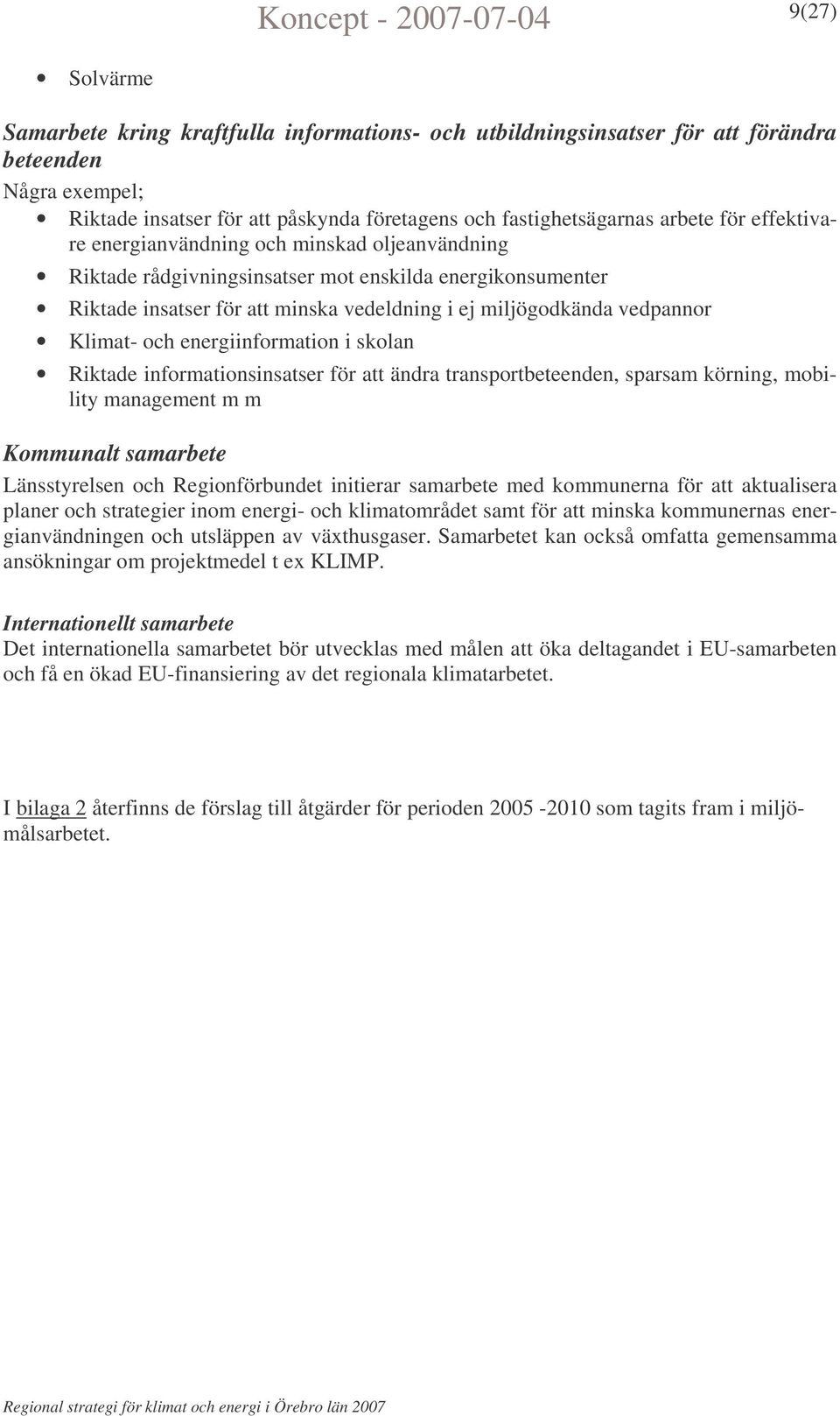 energiinformation i skolan Riktade informationsinsatser för att ändra transportbeteenden, sparsam körning, mobility management m m Kommunalt samarbete Länsstyrelsen och Regionförbundet initierar