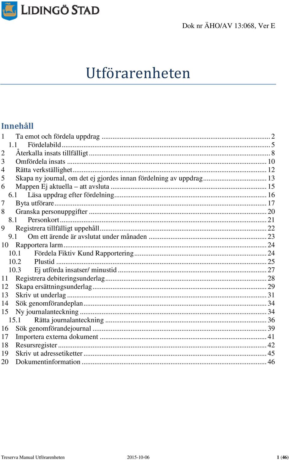 .. 17 8 Granska personuppgifter... 20 8.1 Personkort... 21 9 Registrera tillfälligt uppehåll... 22 9.1 Om ett ärende är avslutat under månaden... 23 10 Rapportera larm... 24 10.