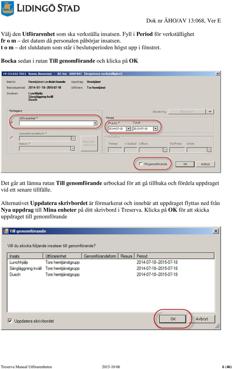 Bocka sedan i rutan Till genomförande och klicka på OK Det går att lämna rutan Till genomförande urbockad för att gå tillbaka och fördela uppdraget vid ett