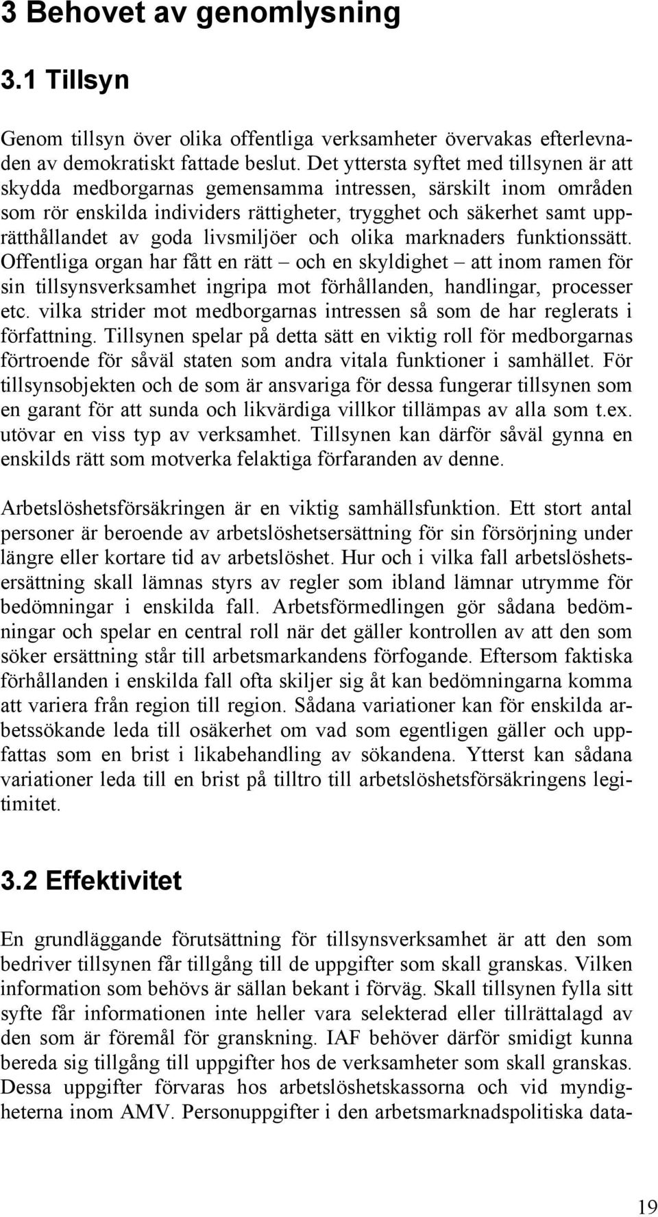 livsmiljöer och olika marknaders funktionssätt. Offentliga organ har fått en rätt och en skyldighet att inom ramen för sin tillsynsverksamhet ingripa mot förhållanden, handlingar, processer etc.