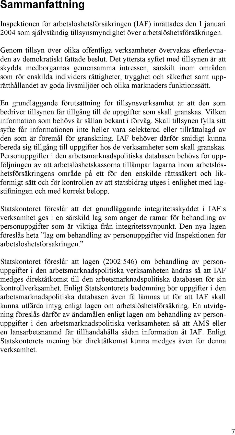 Det yttersta syftet med tillsynen är att skydda medborgarnas gemensamma intressen, särskilt inom områden som rör enskilda individers rättigheter, trygghet och säkerhet samt upprätthållandet av goda