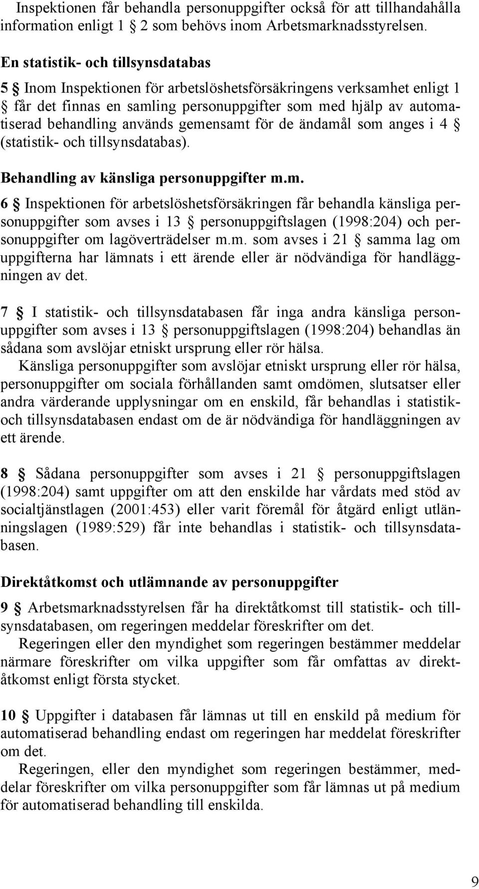 gemensamt för de ändamål som anges i 4 (statistik- och tillsynsdatabas). Behandling av känsliga personuppgifter m.m. 6 Inspektionen för arbetslöshetsförsäkringen får behandla känsliga personuppgifter som avses i 13 personuppgiftslagen (1998:204) och personuppgifter om lagöverträdelser m.