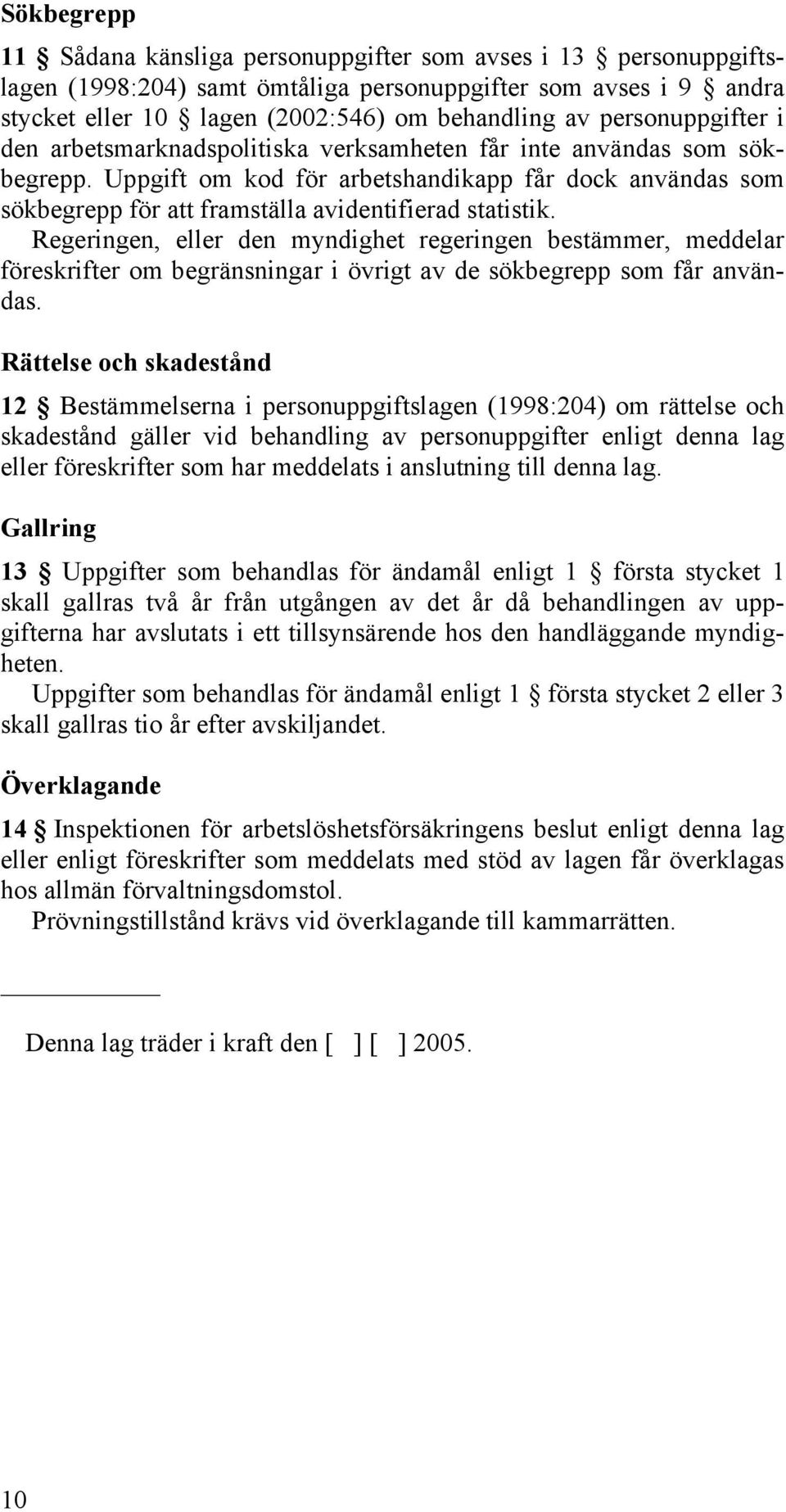 Uppgift om kod för arbetshandikapp får dock användas som sökbegrepp för att framställa avidentifierad statistik.