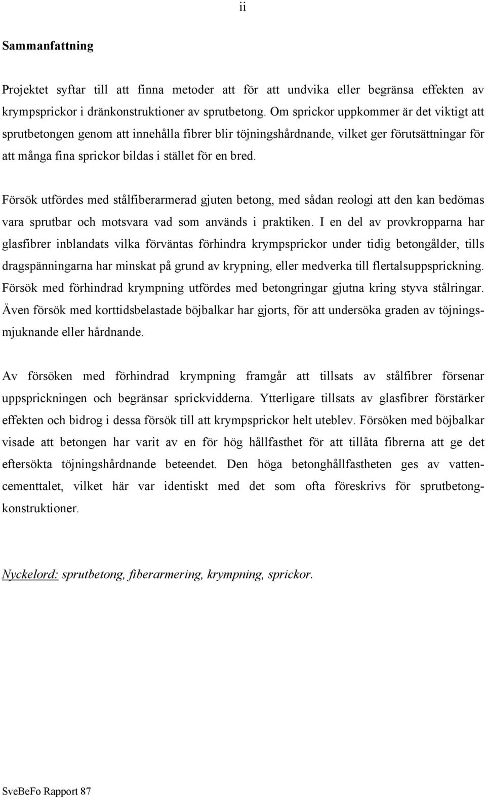 Försök utfördes med stålfiberarmerad gjuten betong, med sådan reologi att den kan bedömas vara sprutbar och motsvara vad som används i praktiken.