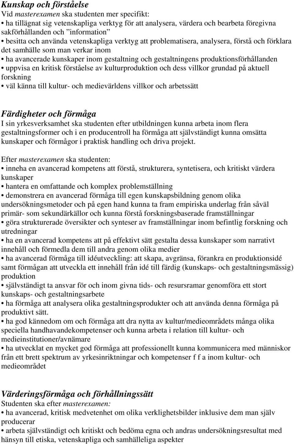 produktionsförhållanden uppvisa en kritisk förståelse av kulturproduktion och dess villkor grundad på aktuell forskning väl känna till kultur- och medievärldens villkor och arbetssätt Färdigheter och