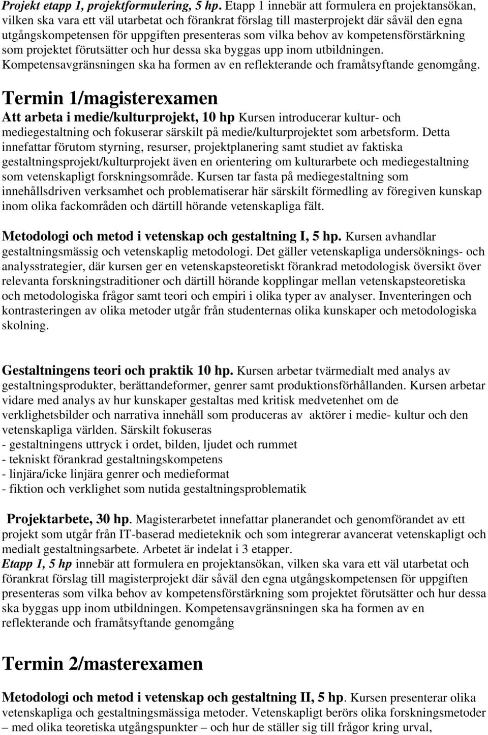 behov av kompetensförstärkning som projektet förutsätter och hur dessa ska byggas upp inom utbildningen. Kompetensavgränsningen ska ha formen av en reflekterande och framåtsyftande genomgång.