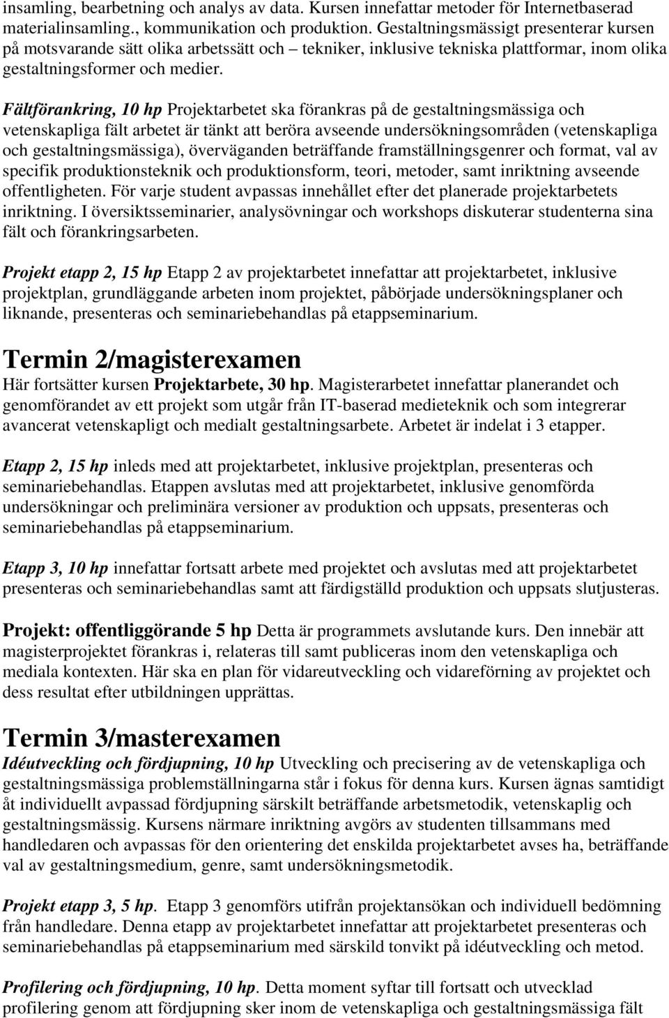 Fältförankring, 10 hp Projektarbetet ska förankras på de gestaltningsmässiga och vetenskapliga fält arbetet är tänkt att beröra avseende undersökningsområden (vetenskapliga och gestaltningsmässiga),