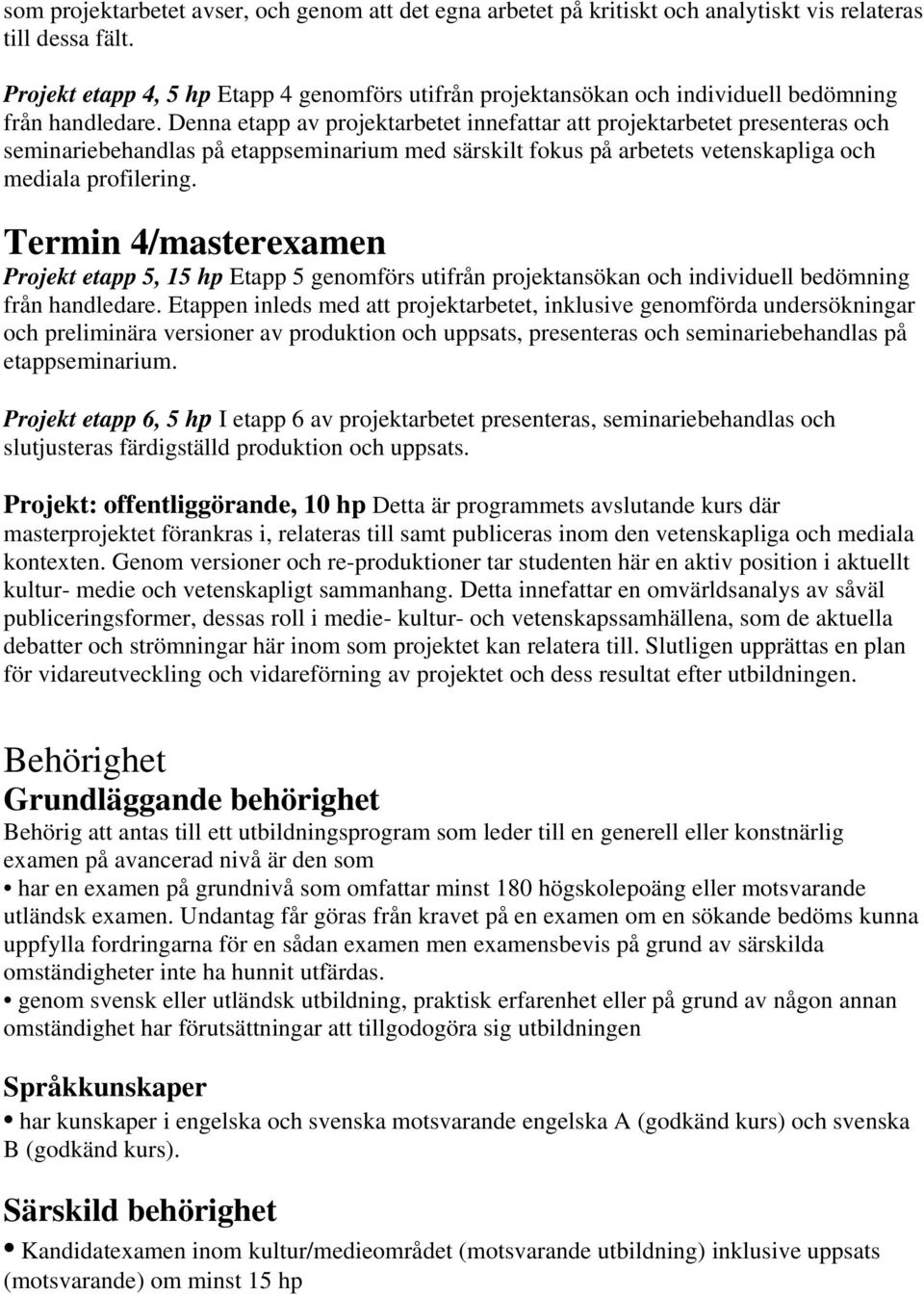 Denna etapp av projektarbetet innefattar att projektarbetet presenteras och seminariebehandlas på etappseminarium med särskilt fokus på arbetets vetenskapliga och mediala profilering.