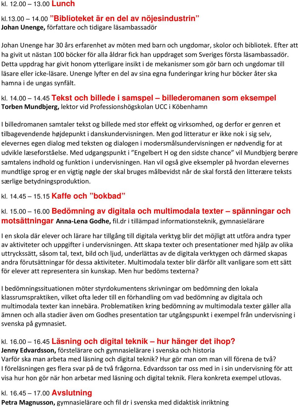 Efter att ha givit ut nästan 100 böcker för alla åldrar fick han uppdraget som Sveriges första läsambassadör.