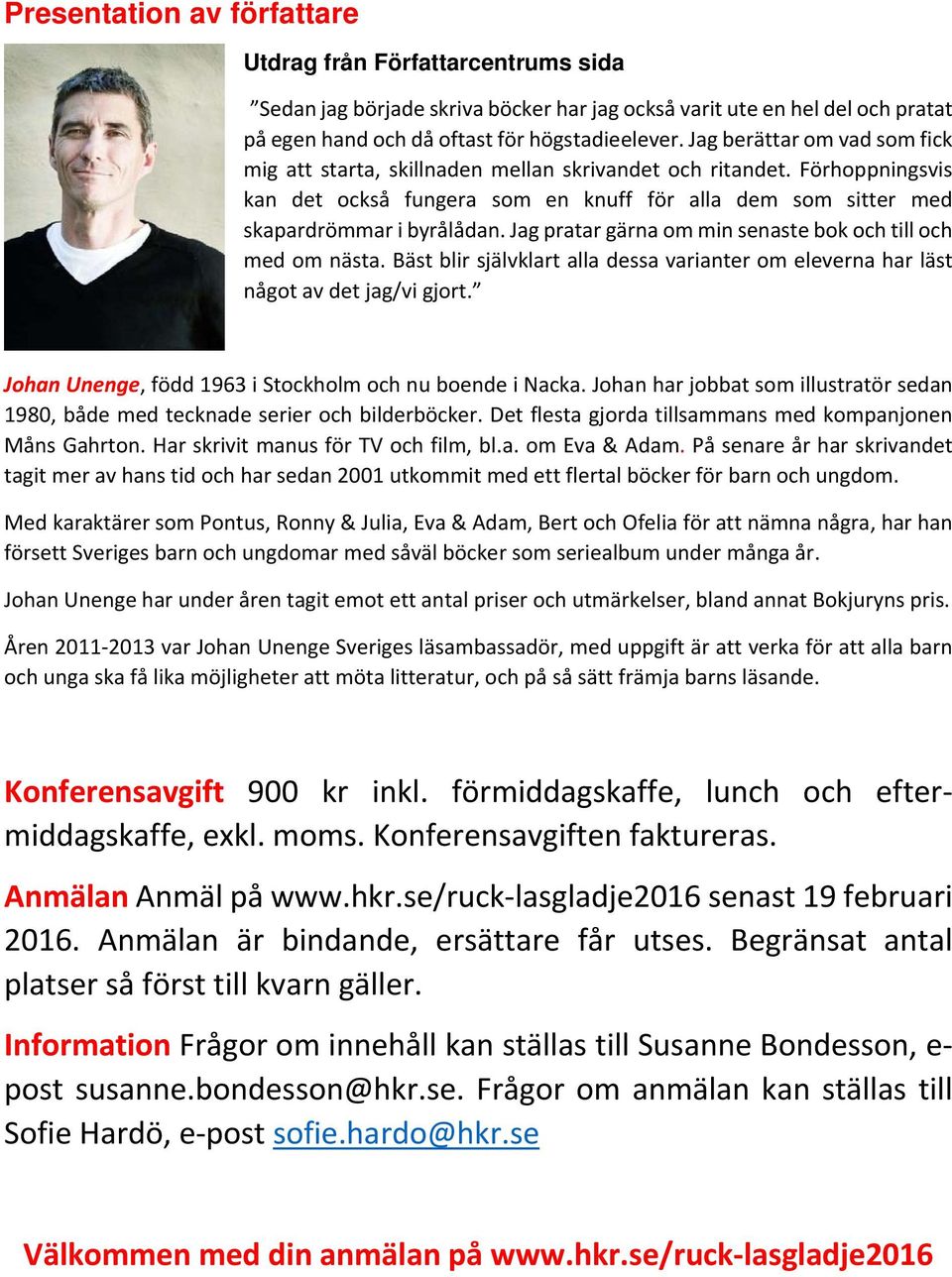 Jag pratar gärna om min senaste bok och till och med om nästa. Bäst blir självklart alla dessa varianter om eleverna har läst något av det jag/vi gjort.