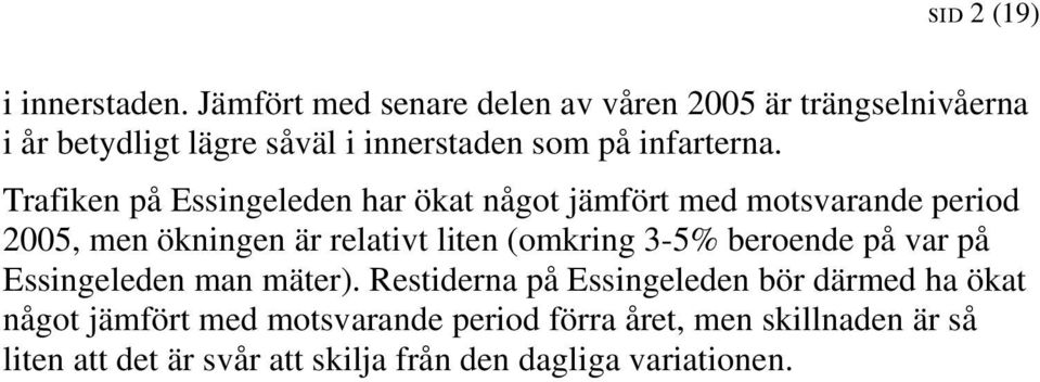 Trafiken på Essingeleden har ökat något jämfört med motsvarande period 20, men ökningen är relativt liten (omkring 3-5%