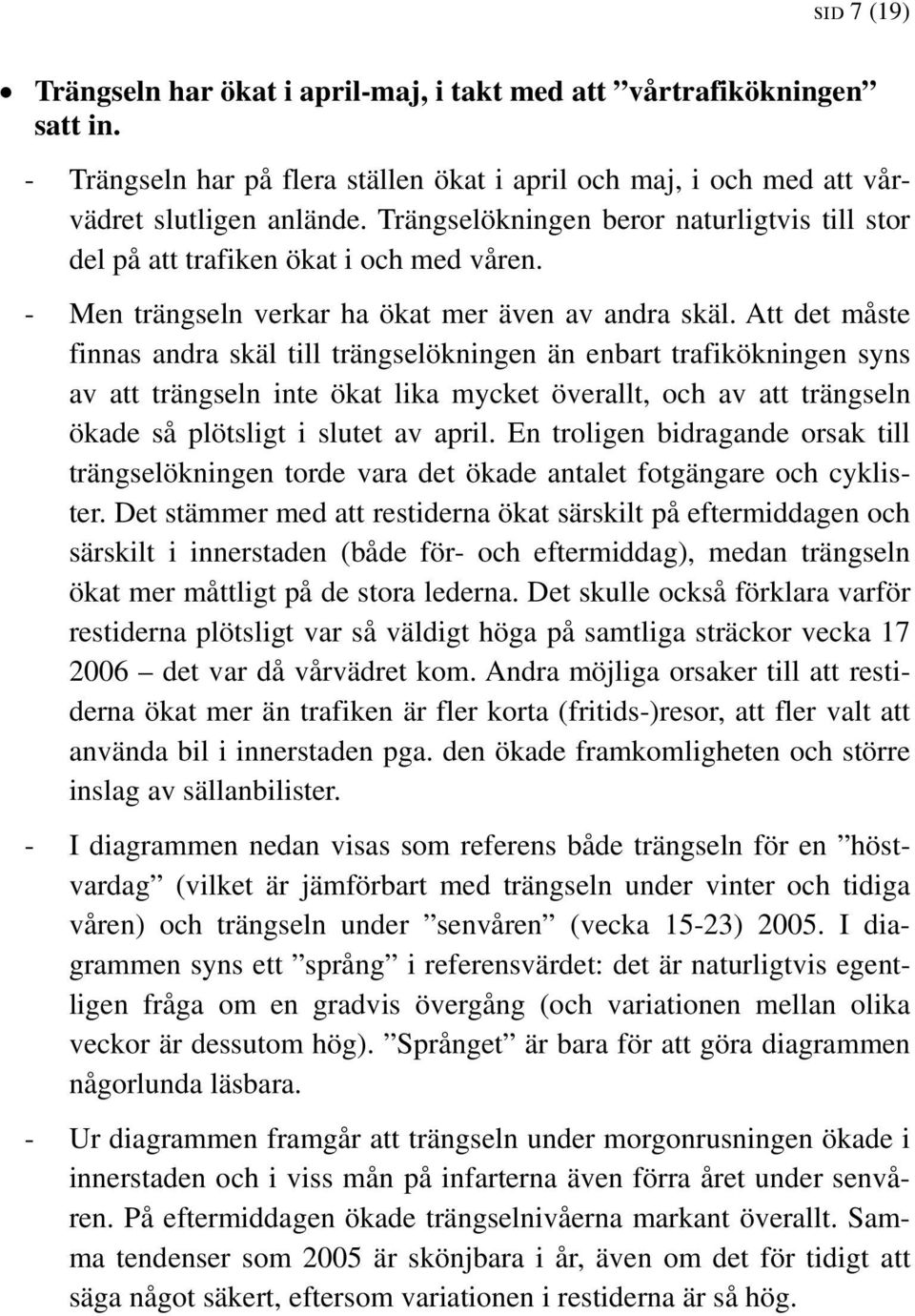 Att det måste finnas andra skäl till trängselökningen än enbart trafikökningen syns av att trängseln inte ökat lika mycket överallt, och av att trängseln ökade så plötsligt i slutet av april.