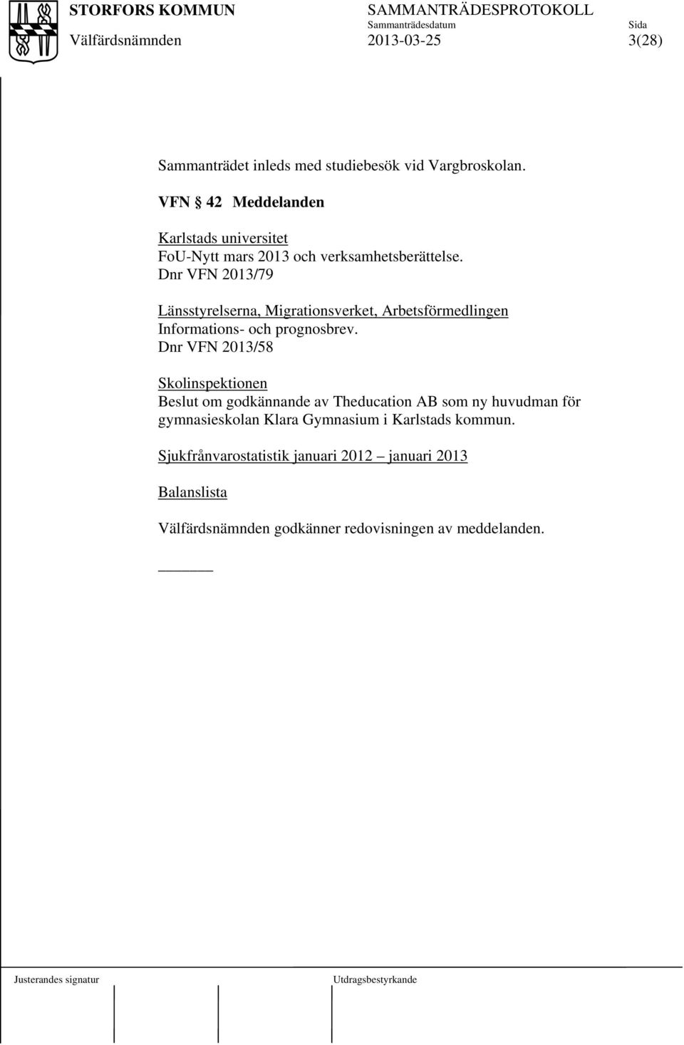 Dnr VFN 2013/79 Länsstyrelserna, Migrationsverket, Arbetsförmedlingen Informations- och prognosbrev.