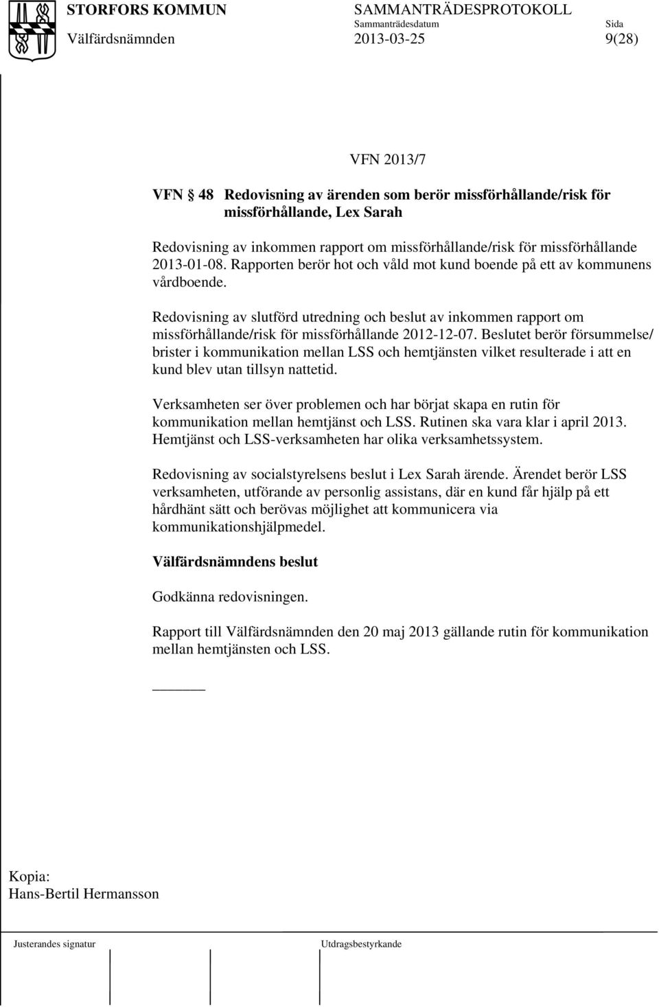 Beslutet berör försummelse/ brister i kommunikation mellan LSS och hemtjänsten vilket resulterade i att en kund blev utan tillsyn nattetid.