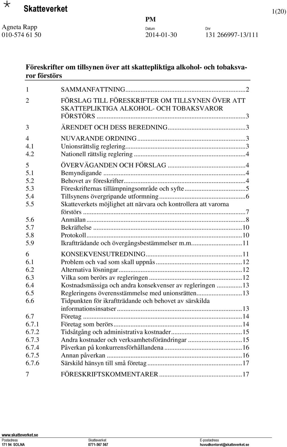 .. 3 4.2 Nationell rättslig reglering... 4 5 ÖVERVÄGANDEN OCH FÖRSLAG... 4 5.1 Bemyndigande... 4 5.2 Behovet av föreskrifter... 4 5.3 Föreskrifternas tillämpningsområde och syfte... 5 5.