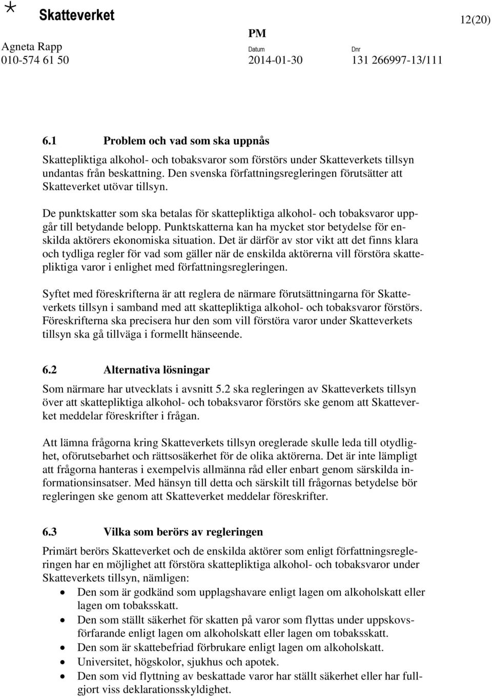 Punktskatterna kan ha mycket stor betydelse för enskilda aktörers ekonomiska situation.