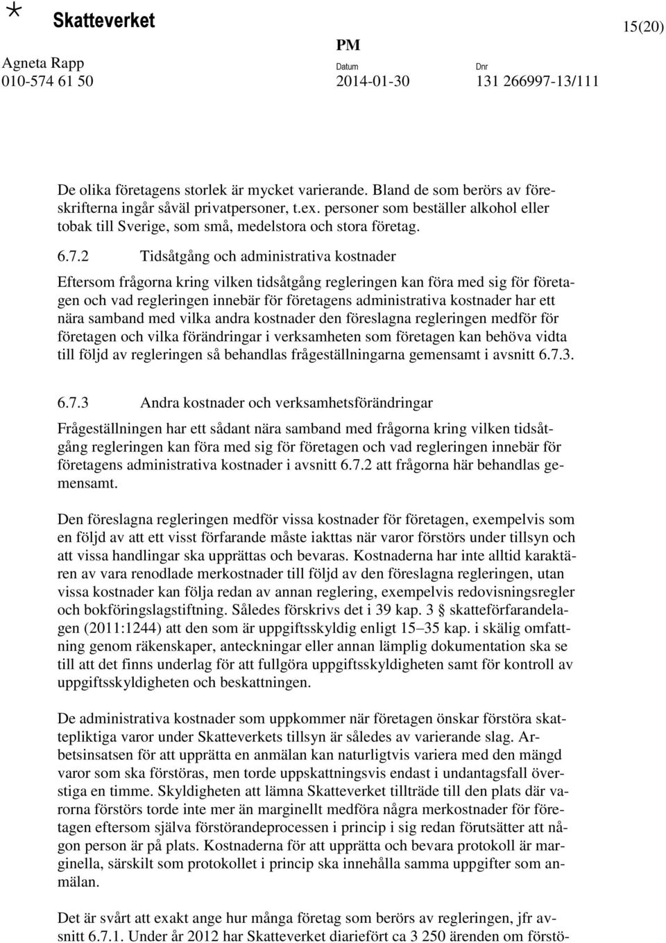 2 Tidsåtgång och administrativa kostnader Eftersom frågorna kring vilken tidsåtgång regleringen kan föra med sig för företagen och vad regleringen innebär för företagens administrativa kostnader har