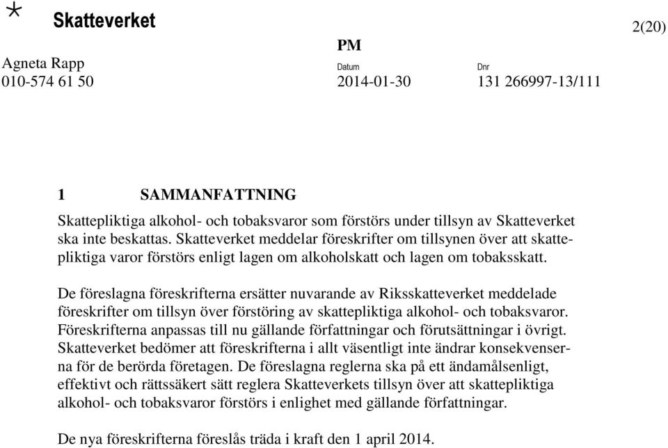 De föreslagna föreskrifterna ersätter nuvarande av Riksskatteverket meddelade föreskrifter om tillsyn över förstöring av skattepliktiga alkohol- och tobaksvaror.