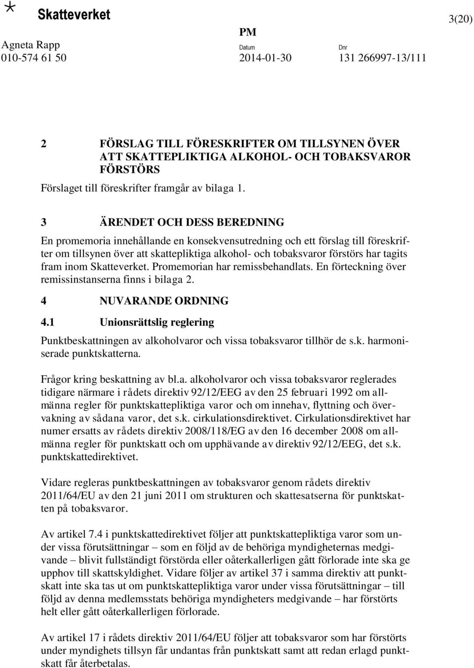 inom Skatteverket. Promemorian har remissbehandlats. En förteckning över remissinstanserna finns i bilaga 2. 4 NUVARANDE ORDNING 4.