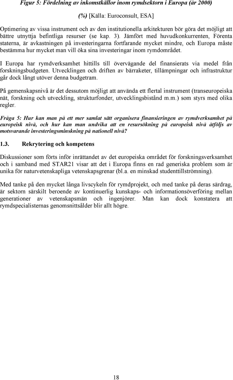 Jämfört med huvudkonkurrenten, Förenta staterna, är avkastningen på investeringarna fortfarande mycket mindre, och Europa måste bestämma hur mycket man vill öka sina investeringar inom rymdområdet.