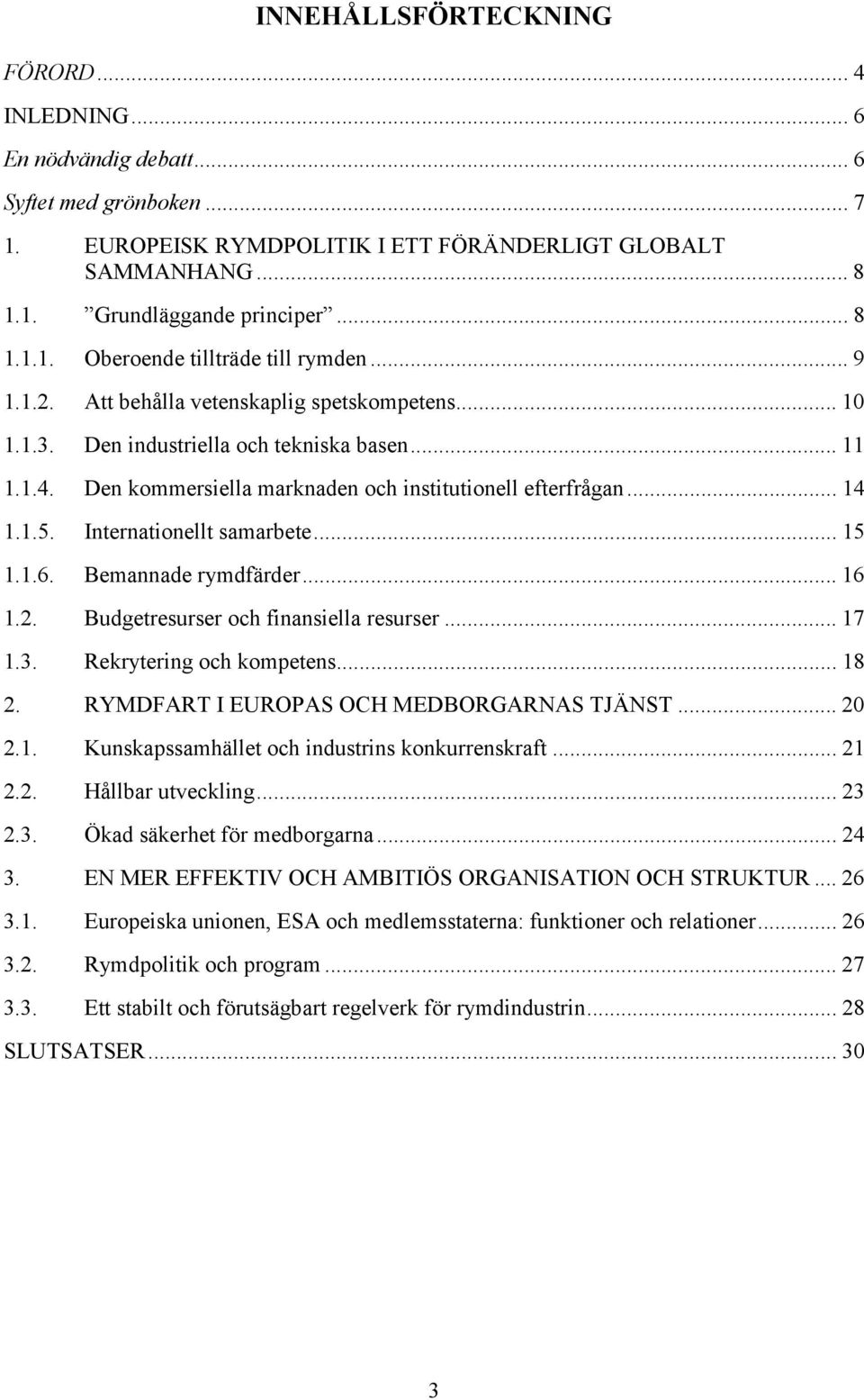 Den kommersiella marknaden och institutionell efterfrågan... 14 1.1.5. Internationellt samarbete... 15 1.1.6. Bemannade rymdfärder... 16 1.2. Budgetresurser och finansiella resurser... 17 1.3.