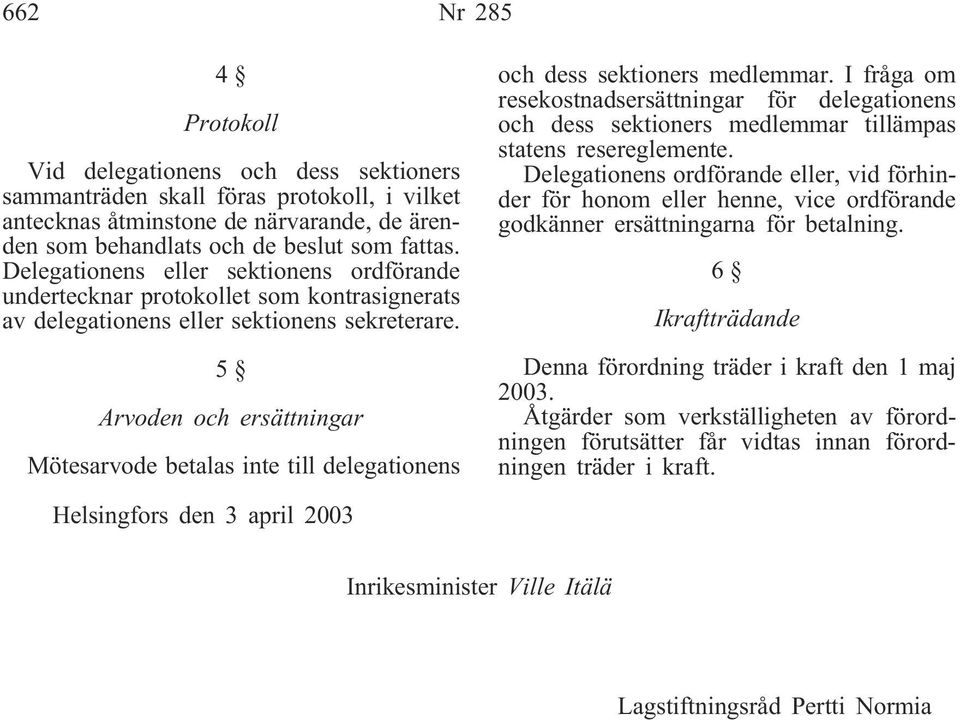 5 Arvoden och ersättningar Mötesarvode betalas inte till delegationens och dess sektioners medlemmar.