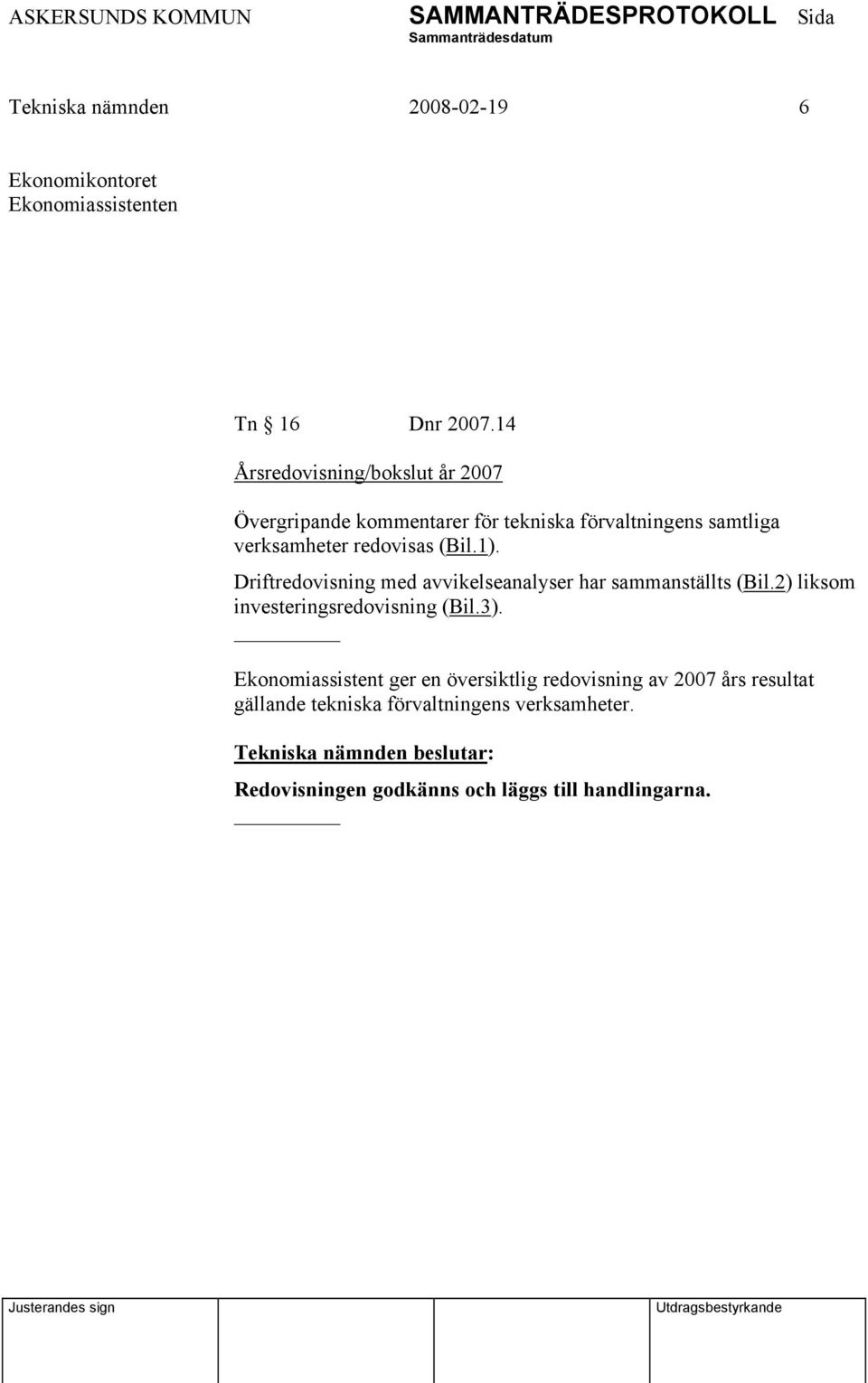 (Bil.1). Driftredovisning med avvikelseanalyser har sammanställts (Bil.2) liksom investeringsredovisning (Bil.3).