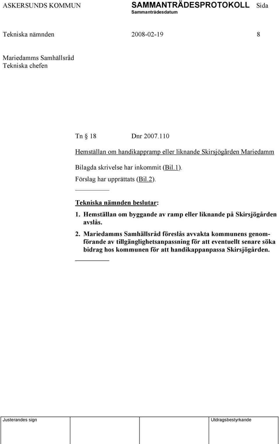 Förslag har upprättats (Bil.2). 1. Hemställan om byggande av ramp eller liknande på Skirsjögården avslås. 2.