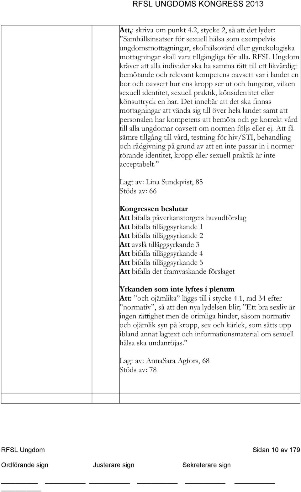 RFSL Ungdom kräver att alla individer ska ha samma rätt till ett likvärdigt bemötande och relevant kompetens oavsett var i landet en bor och oavsett hur ens kropp ser ut och fungerar, vilken sexuell