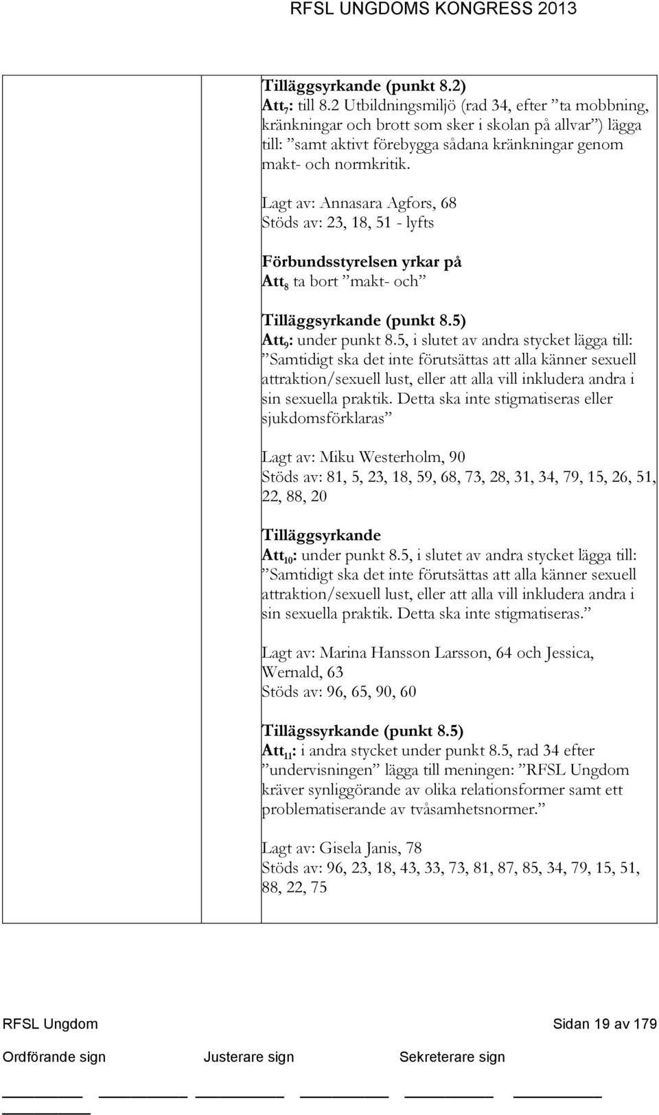 Lagt av: Annasara Agfors, 68 Stöds av: 23, 18, 51 - lyfts Förbundsstyrelsen yrkar på Att 8 ta bort makt- och Tilläggsyrkande (punkt 8.5) Att 9 : under punkt 8.