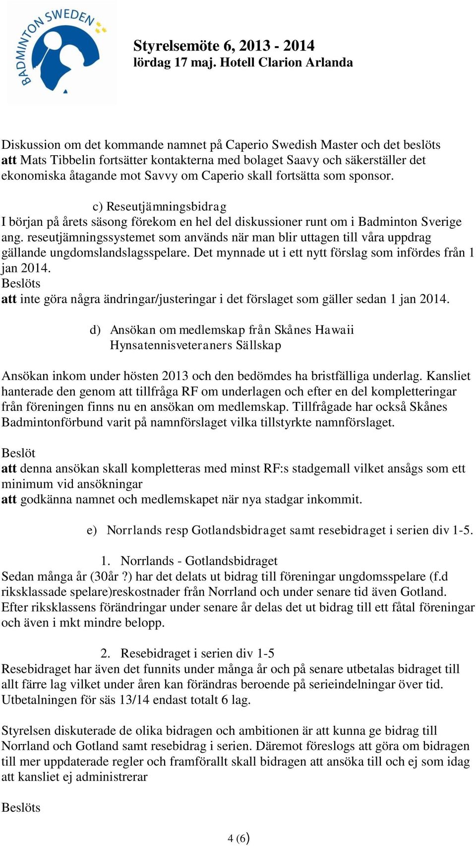 reseutjämningssystemet som används när man blir uttagen till våra uppdrag gällande ungdomslandslagsspelare. Det mynnade ut i ett nytt förslag som infördes från 1 jan 2014.