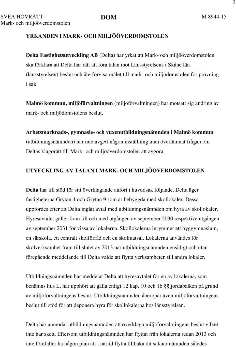 Arbetsmarknads-, gymnasie- och vuxenutbildningsnämnden i Malmö kommun (utbildningsnämnden) har inte avgett någon inställning utan överlämnat frågan om Deltas klagorätt till att avgöra.