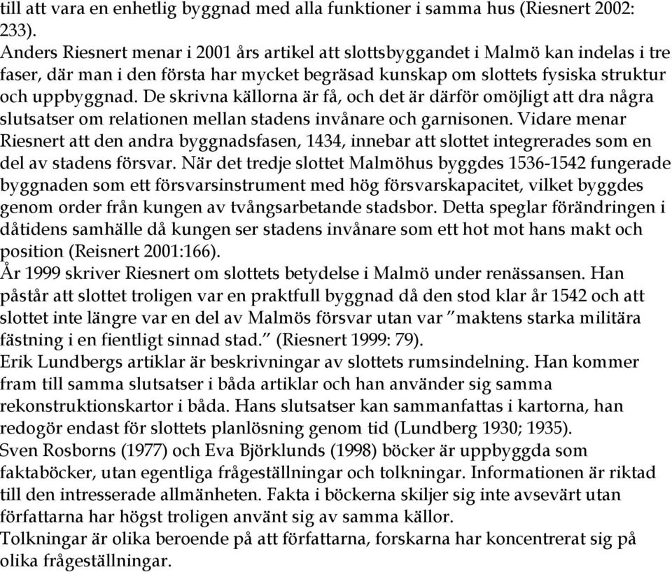 De skrivna källorna är få, och det är därför omöjligt att dra några slutsatser om relationen mellan stadens invånare och garnisonen.