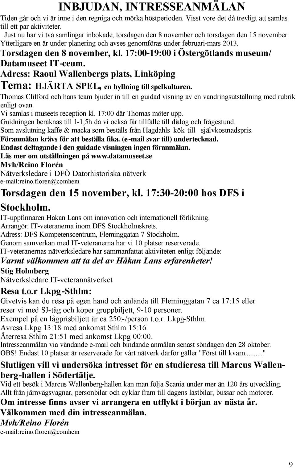 Torsdagen den 8 november, kl. 17:00-19:00 i Östergötlands museum/ Datamuseet IT-ceum. Adress: Raoul Wallenbergs plats, Linköping Tema: HJÄRTA SPEL, en hyllning till spelkulturen.