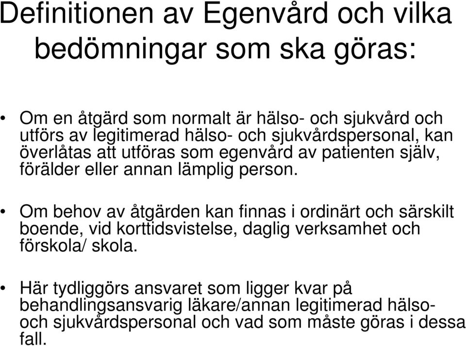 person. Om behov av åtgärden kan finnas i ordinärt och särskilt boende, vid korttidsvistelse, daglig verksamhet och förskola/ skola.