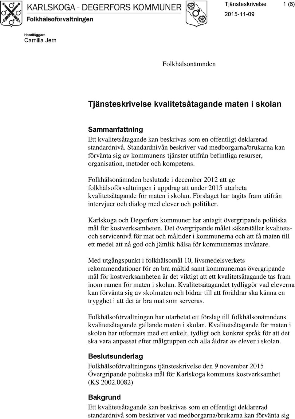 Folkhälsonämnden beslutade i december 2012 att ge folkhälsoförvaltningen i uppdrag att under 2015 utarbeta kvalitetsåtagande för maten i skolan.