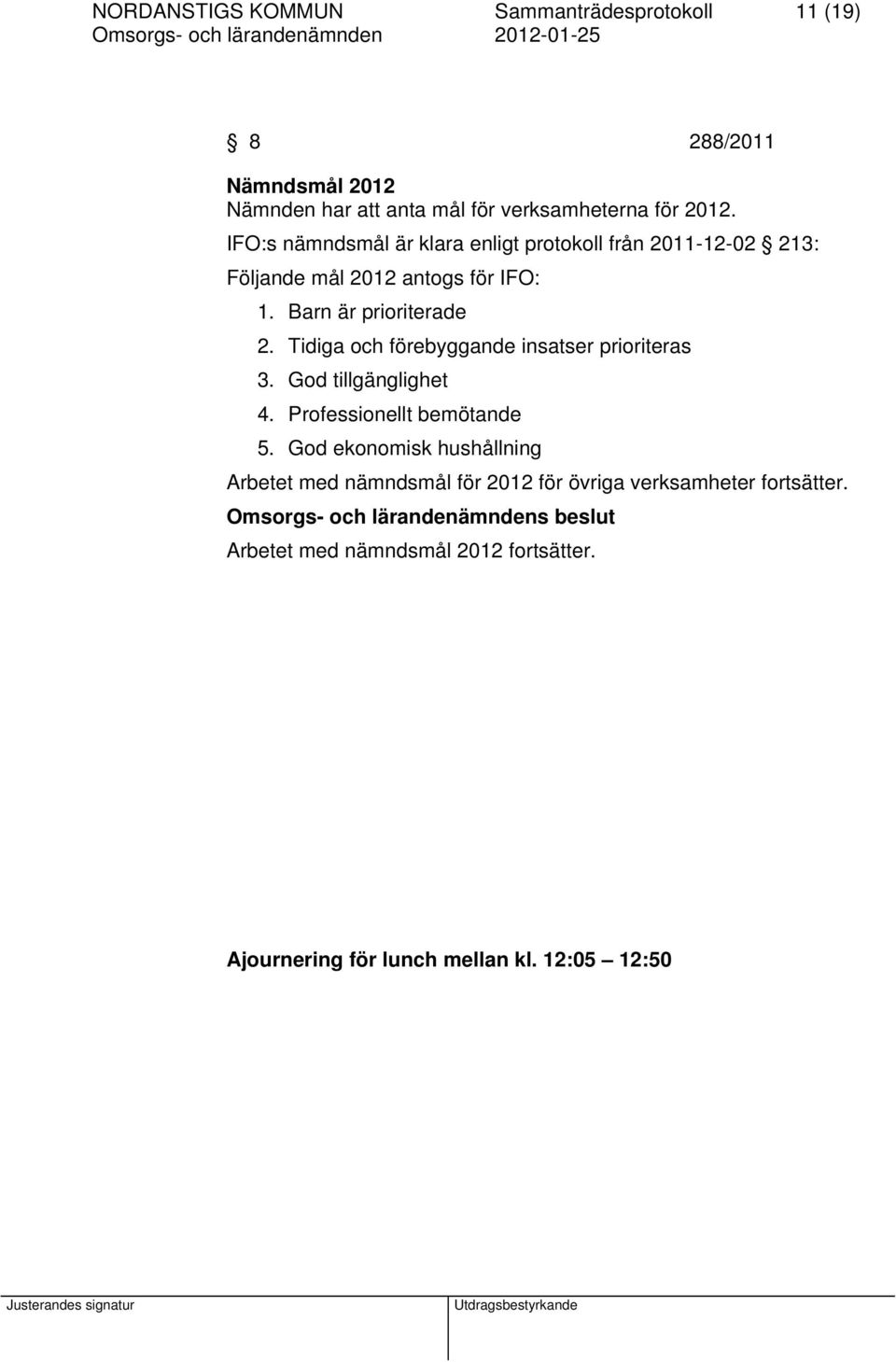 Tidiga och förebyggande insatser prioriteras 3. God tillgänglighet 4. Professionellt bemötande 5.