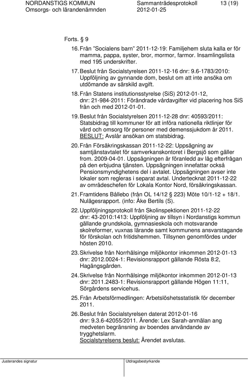 Från Statens institutionsstyrelse (SiS) 2012-01-12, dnr: 21-984-2011: Förändrade vårdavgifter vid placering hos SiS från och med 2012-01-01. 19.