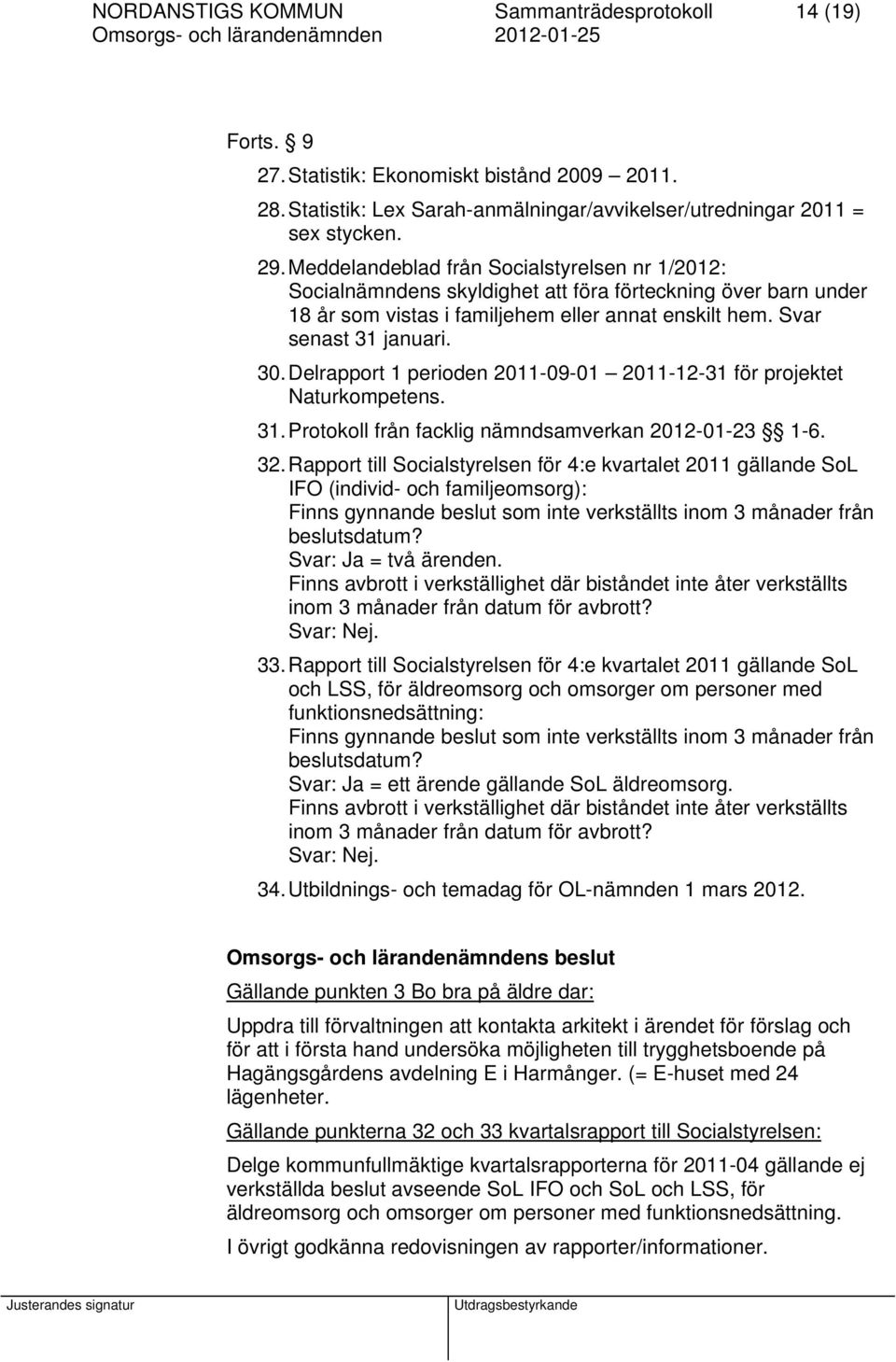 Delrapport 1 perioden 2011-09-01 2011-12-31 för projektet Naturkompetens. 31. Protokoll från facklig nämndsamverkan 2012-01-23 1-6. 32.