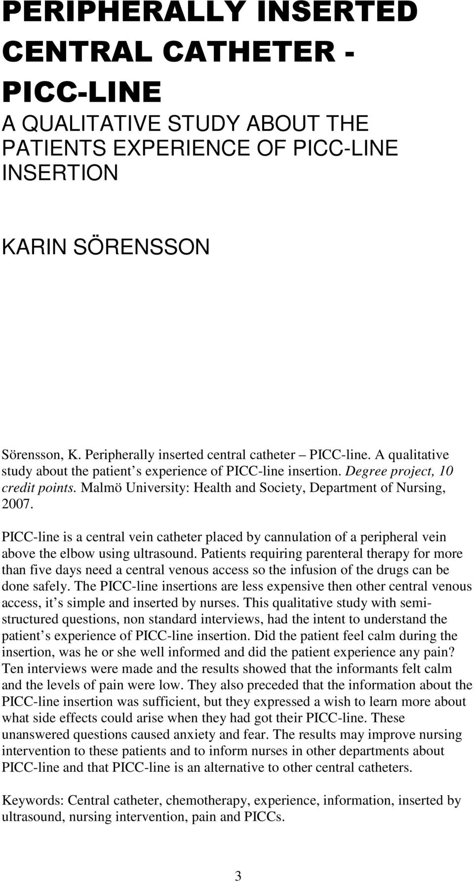 Malmö University: Health and Society, Department of Nursing, 2007. PICC-line is a central vein catheter placed by cannulation of a peripheral vein above the elbow using ultrasound.