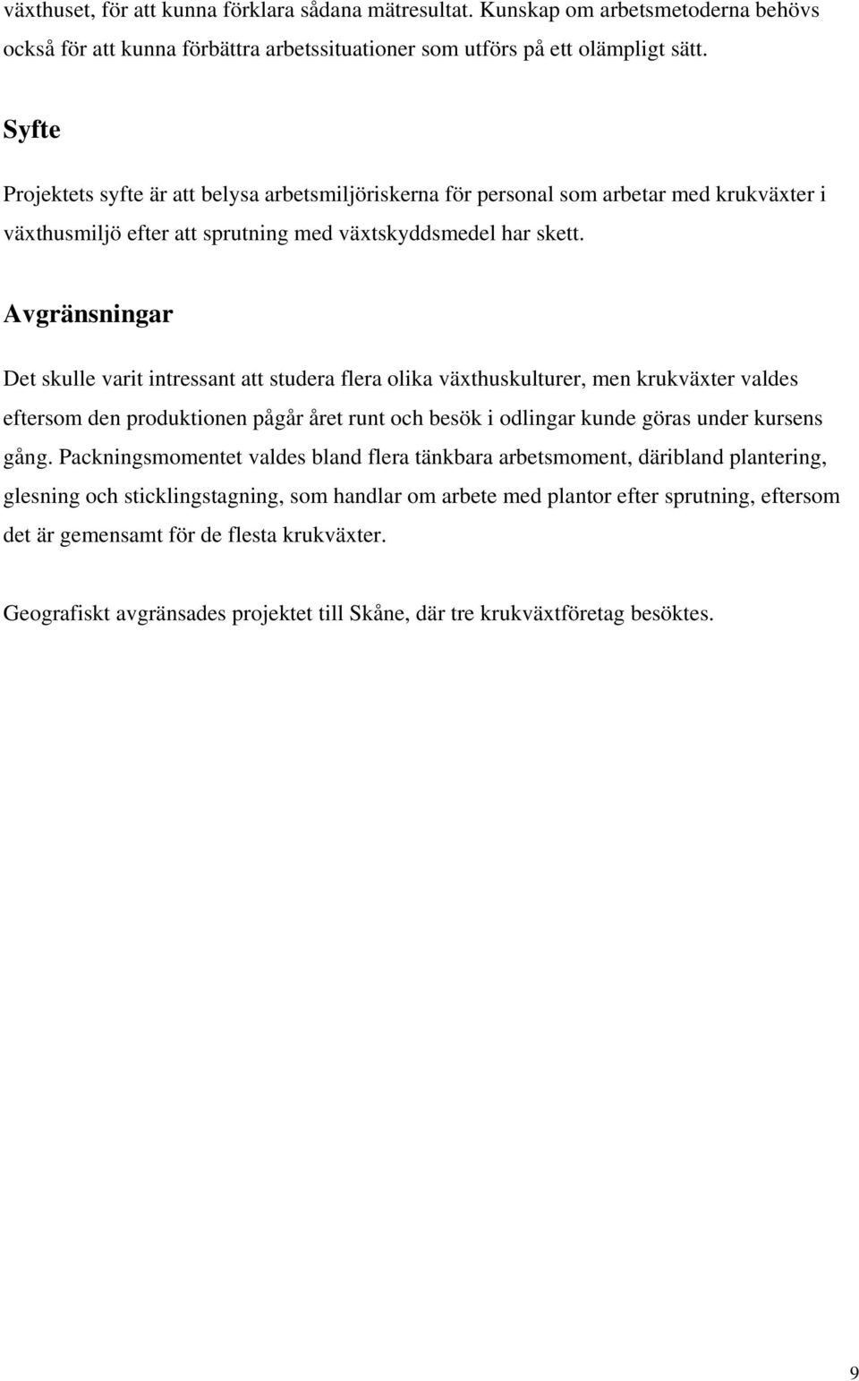 Avgränsningar Det skulle varit intressant att studera flera olika växthuskulturer, men krukväxter valdes eftersom den produktionen pågår året runt och besök i odlingar kunde göras under kursens gång.