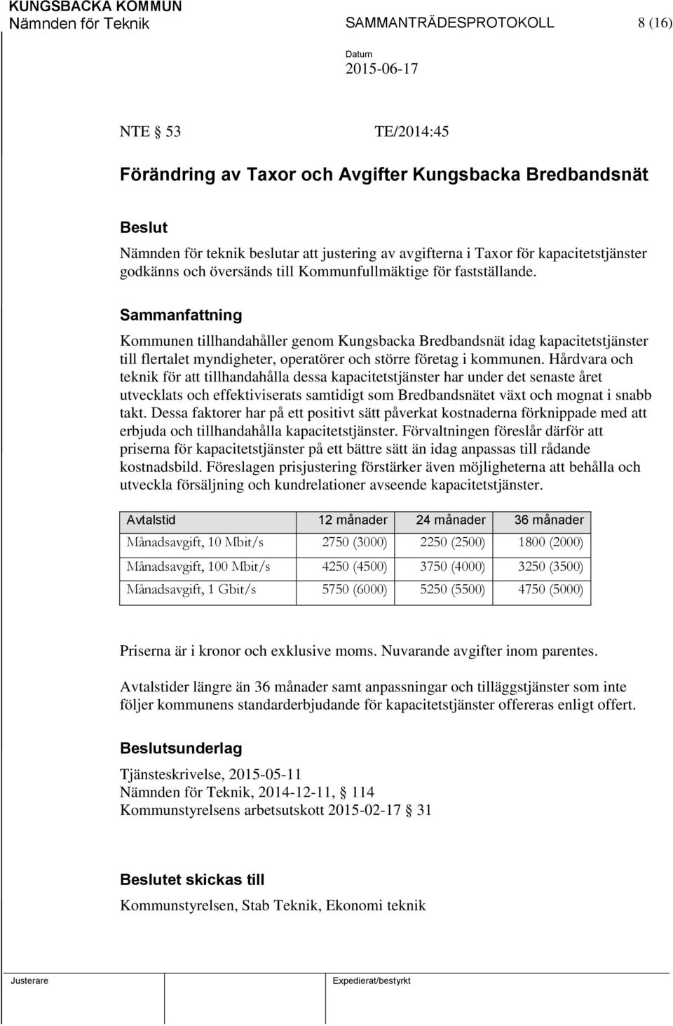 Kommunen tillhandahåller genom Kungsbacka Bredbandsnät idag kapacitetstjänster till flertalet myndigheter, operatörer och större företag i kommunen.