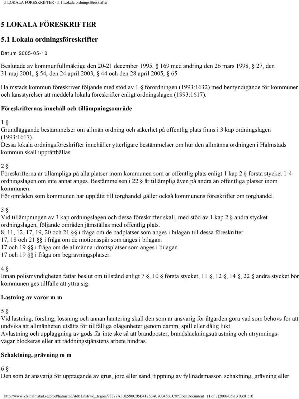 april 2005, 65 Halmstads kommun föreskriver följande med stöd av 1 förordningen (1993:1632) med bemyndigande för kommuner och länsstyrelser att meddela lokala föreskrifter enligt ordningslagen