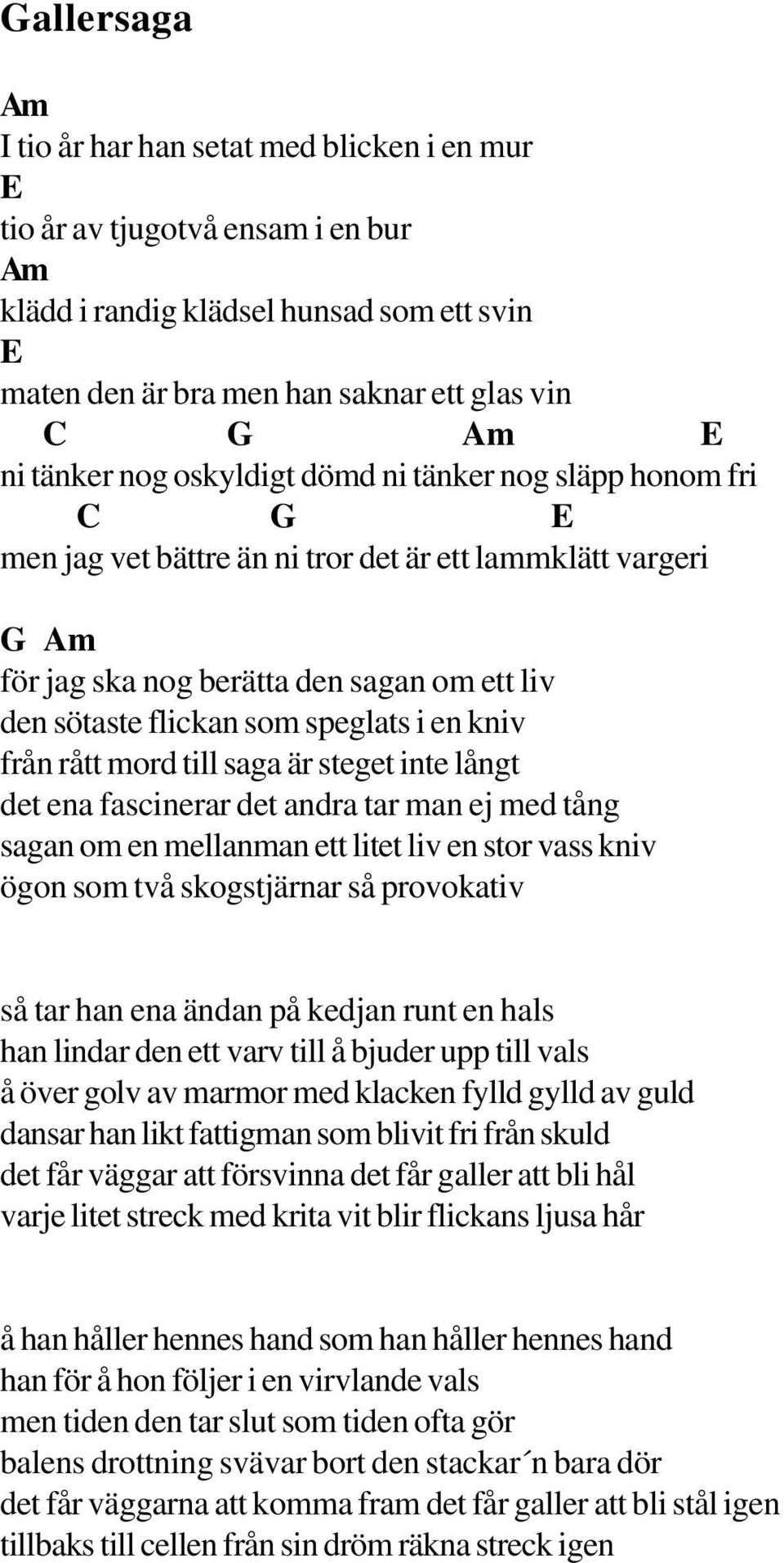 till saga är steget inte långt det ena fascinerar det andra tar man ej med tång sagan om en mellanman ett litet liv en stor vass kniv ögon som två skogstjärnar så provokativ så tar han ena ändan på