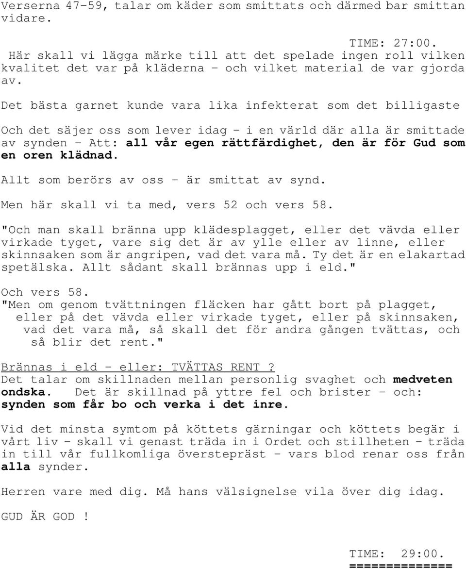 Det bästa garnet kunde vara lika infekterat som det billigaste Och det säjer oss som lever idag - i en värld där alla är smittade av synden - Att: all vår egen rättfärdighet, den är för Gud som en