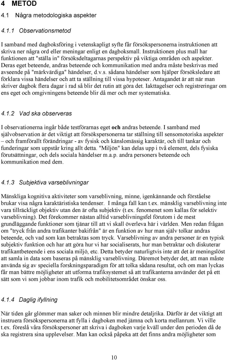 Deras eget beteende, andras beteende och kommunikation med andra måste beskrivas med avseende på "märkvärdiga" händelser, d.v.s. sådana händelser som hjälper försöksledare att förklara vissa händelser och att ta ställning till vissa hypoteser.
