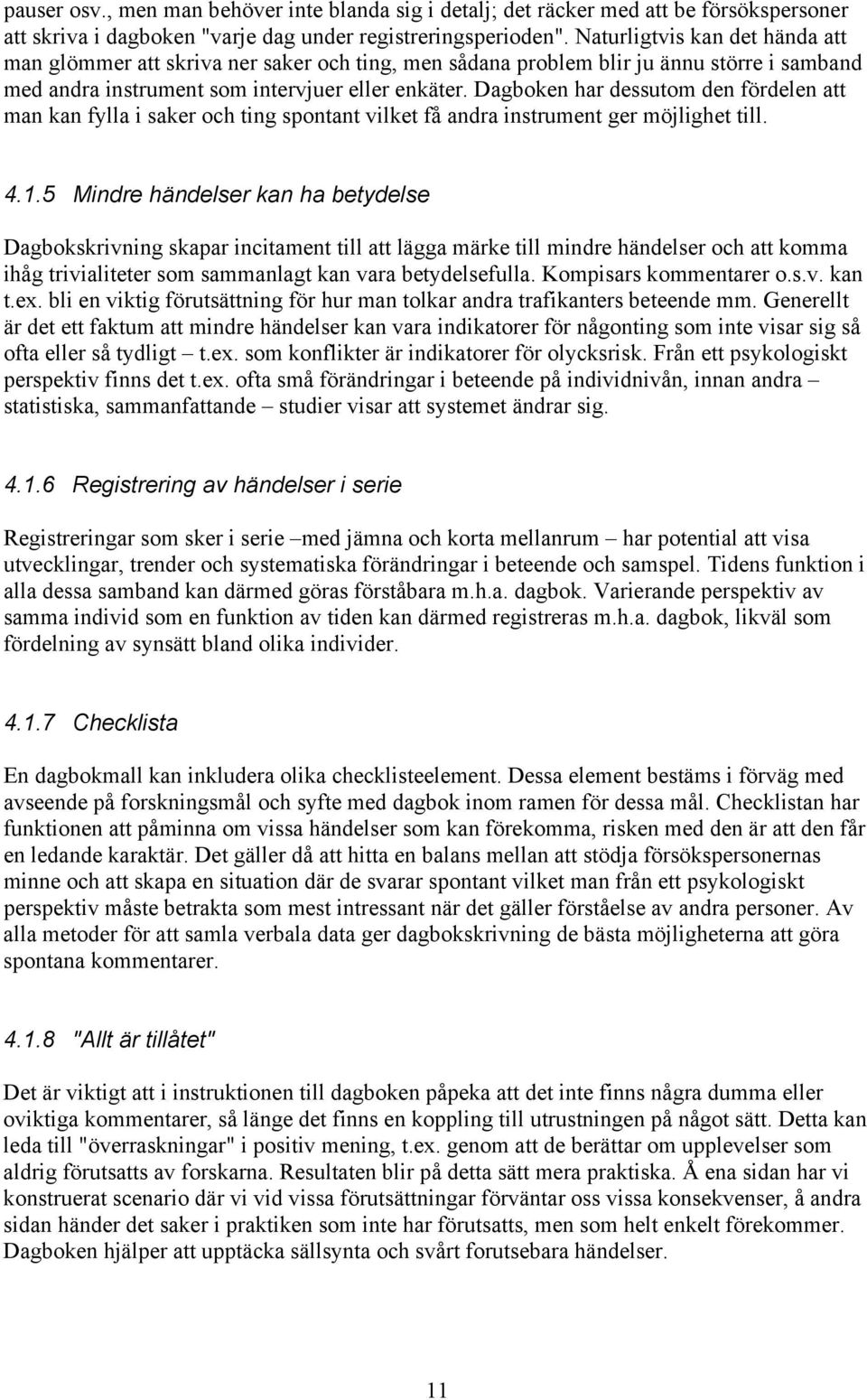Dagboken har dessutom den fördelen att man kan fylla i saker och ting spontant vilket få andra instrument ger möjlighet till. 4.1.