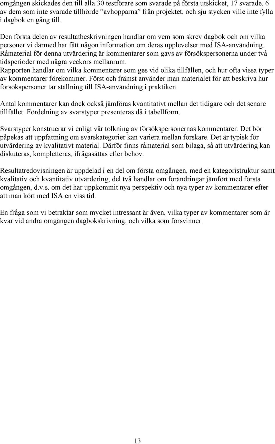 Den första delen av resultatbeskrivningen handlar om vem som skrev dagbok och om vilka personer vi därmed har fått någon information om deras upplevelser med ISA-användning.