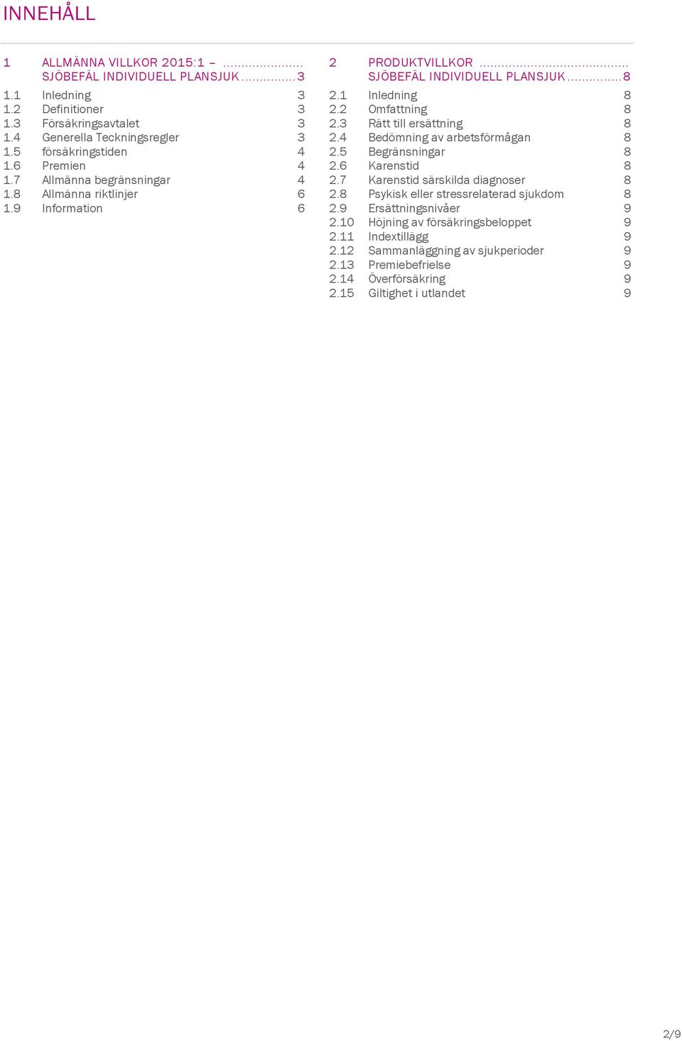 2 Omfattning 8 2.3 Rätt till ersättning 8 2.4 Bedömning av arbetsförmågan 8 2.5 Begränsningar 8 2.6 Karenstid 8 2.7 Karenstid särskilda diagnoser 8 2.