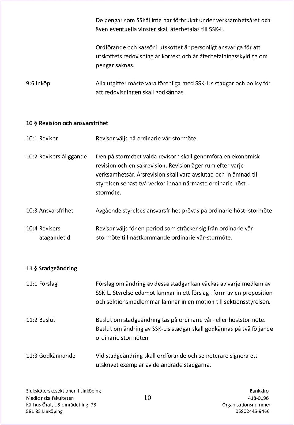 9:6 Inköp Alla utgifter måste vara förenliga med SSK-L:s stadgar och policy för att redovisningen skall godkännas. 10 Revision och ansvarsfrihet 10:1 Revisor Revisor väljs på ordinarie vår-stormöte.